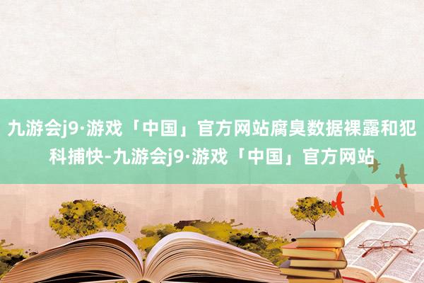 九游会j9·游戏「中国」官方网站腐臭数据裸露和犯科捕快-九游会j9·游戏「中国」官方网站