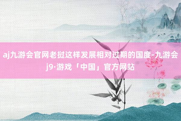 aj九游会官网老挝这样发展相对过期的国度-九游会j9·游戏「中国」官方网站